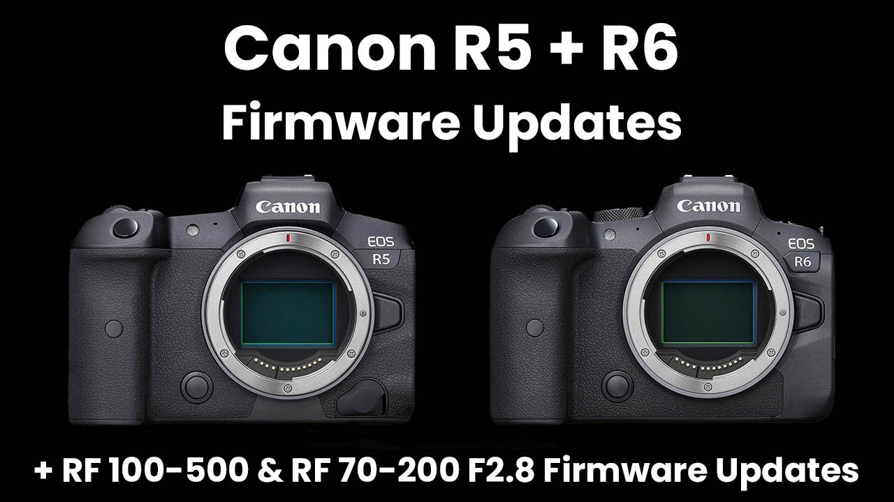 New Firmware for Canon R5, R6, RF 100-500 and RF 70-200 F2.8 Released