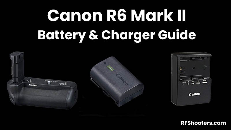 Canon R6 Mark II Battery & Charger Guide