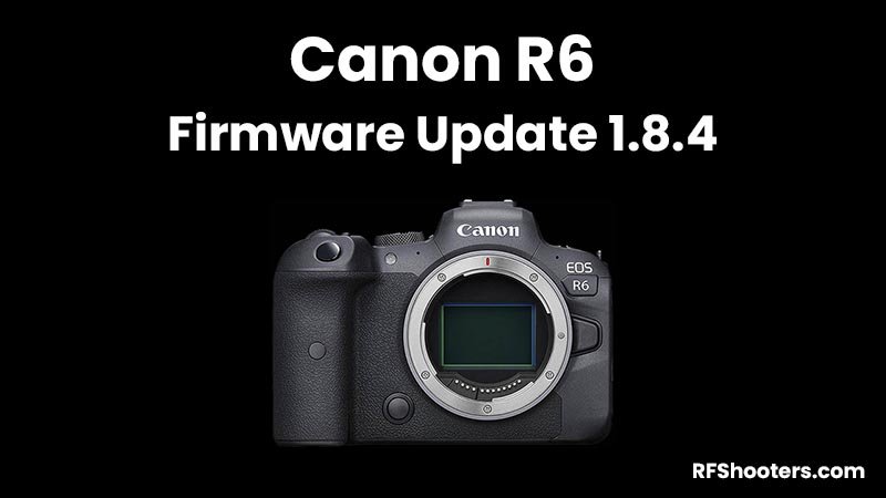 Canon R6 Firmware Update Version 1.8.4