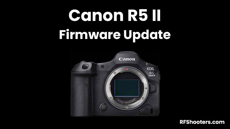 Canon R5 II Firmware Update Version 1.0.1